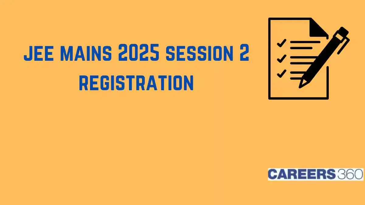 JEE Main 2025 Session 2 Registration Begins: Apply Now at jeemain.nta.nic.in